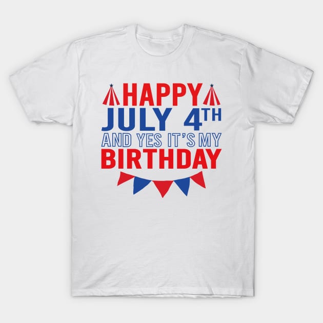 Happy July 4th And Yes It's My Birthday T-Shirt by DragonTees